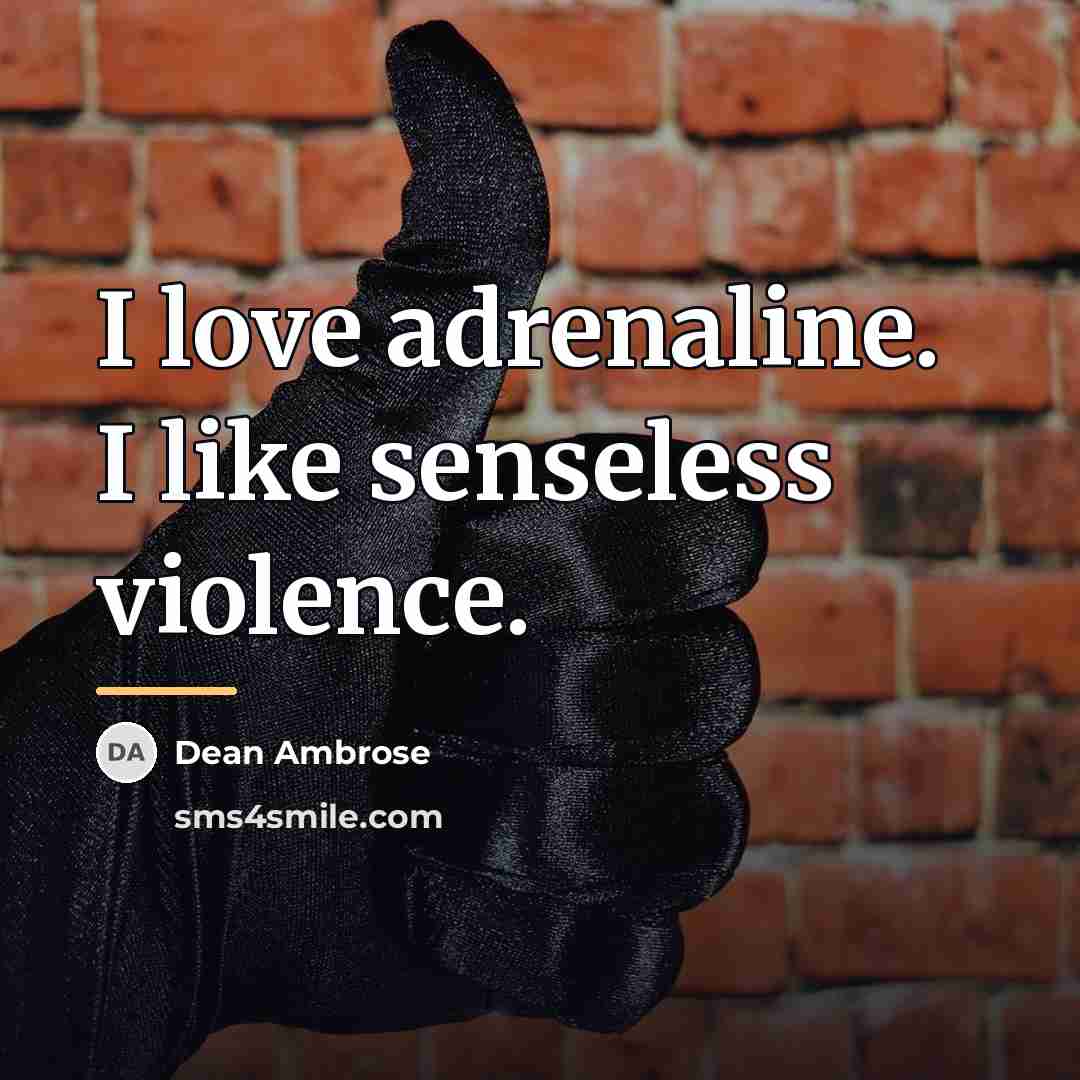 “I love adrenaline. I like senseless violence.…” quote by Dean Ambrose