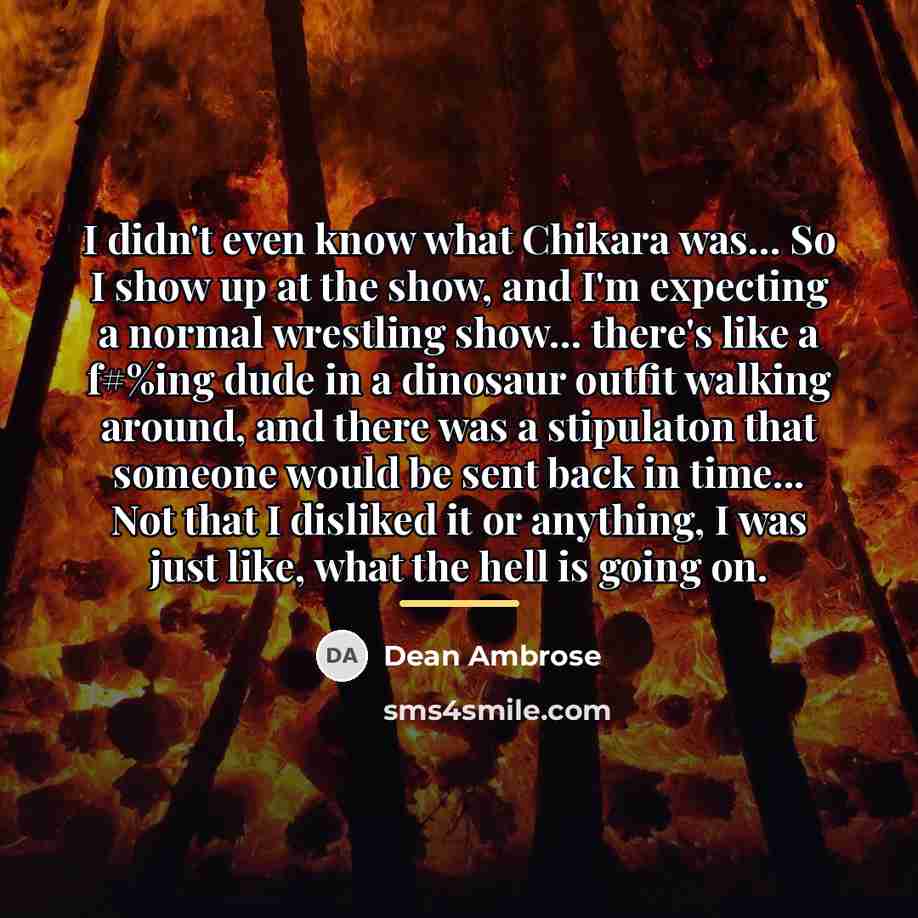 “I didn't even know what Chikara was... So I show…” quote by Dean Ambrose