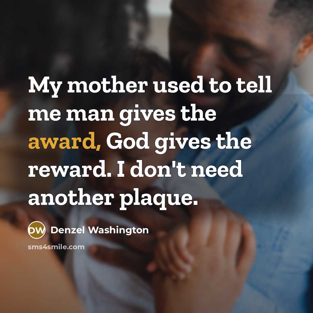 “My mother used to tell me man gives the award,…” quote by Denzel Washington