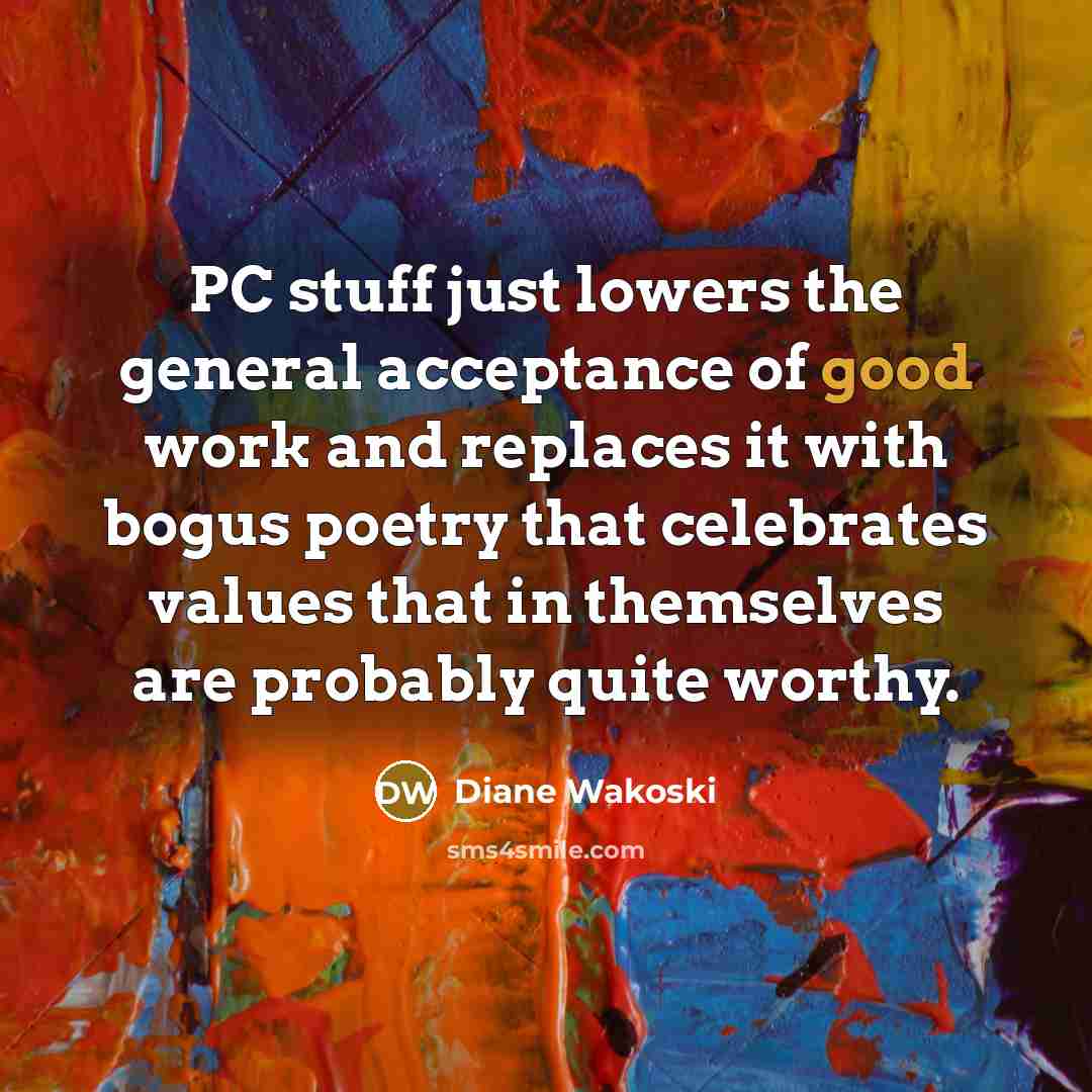 “PC stuff just lowers the general acceptance of good work…” quote by Diane Wakoski