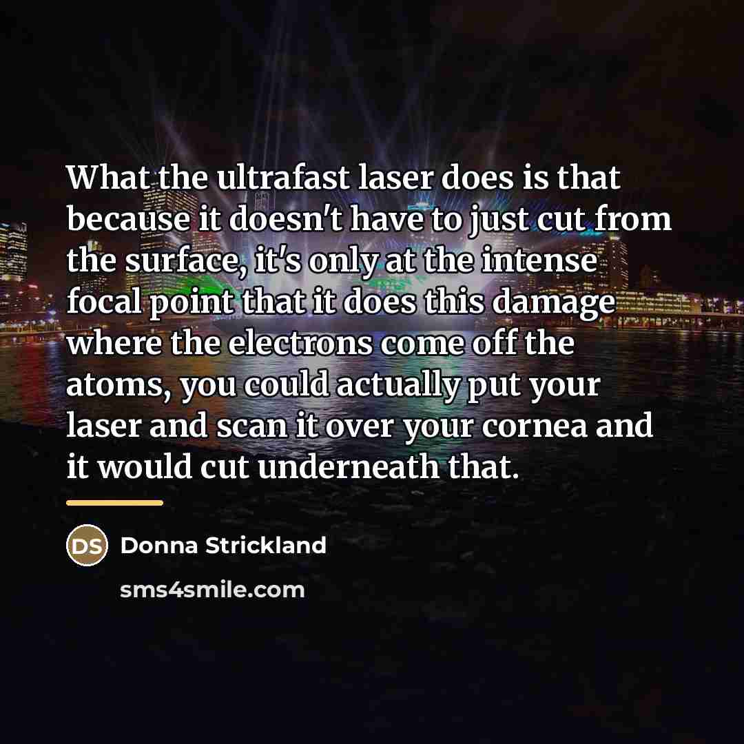“What the ultrafast laser does is that because it doesn't…” quote by Donna Strickland