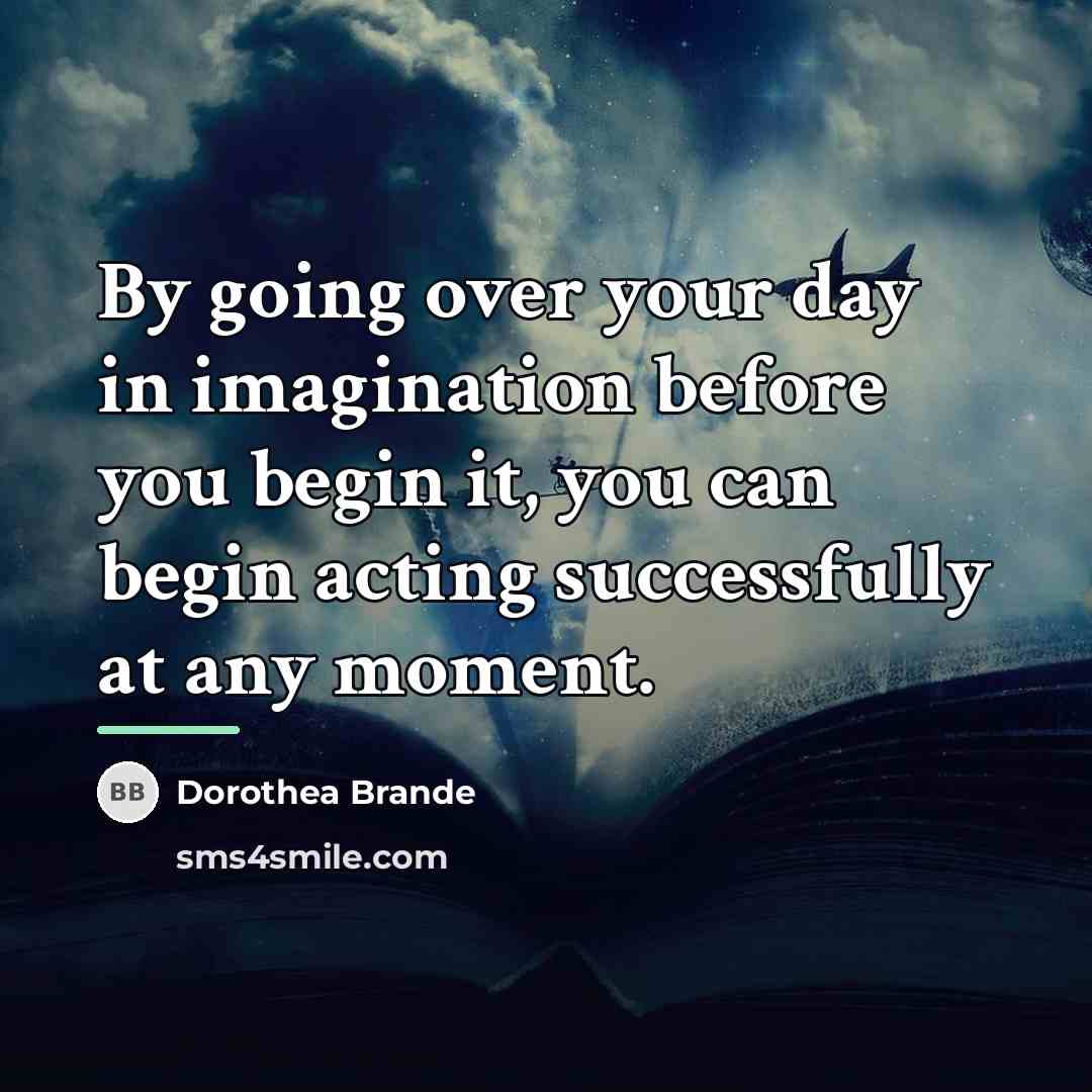 “By going over your day in imagination before you begin…” quote by Dorothea Brande
