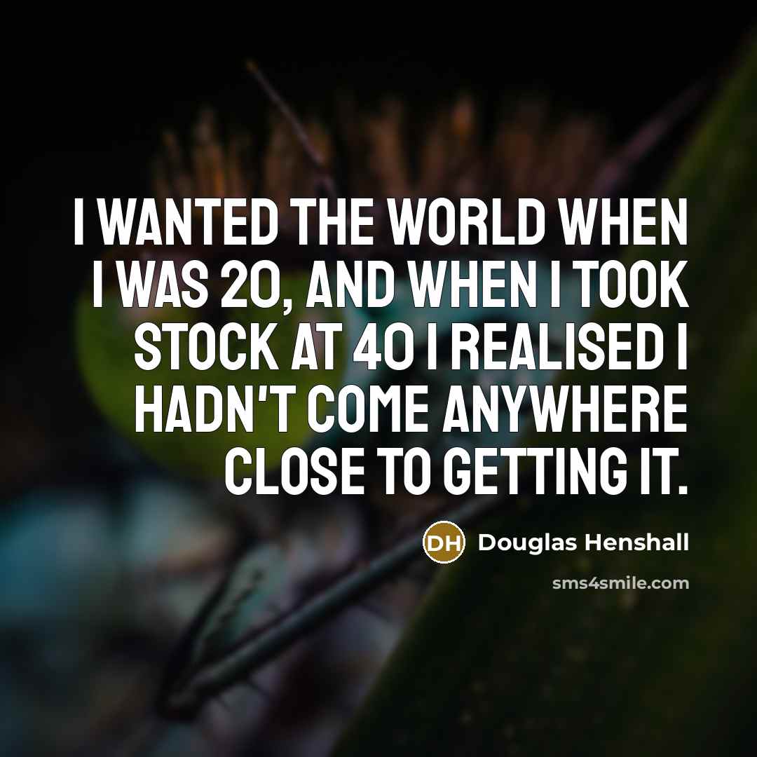 “I wanted the world when I was 20, and when…” quote by Douglas Henshall