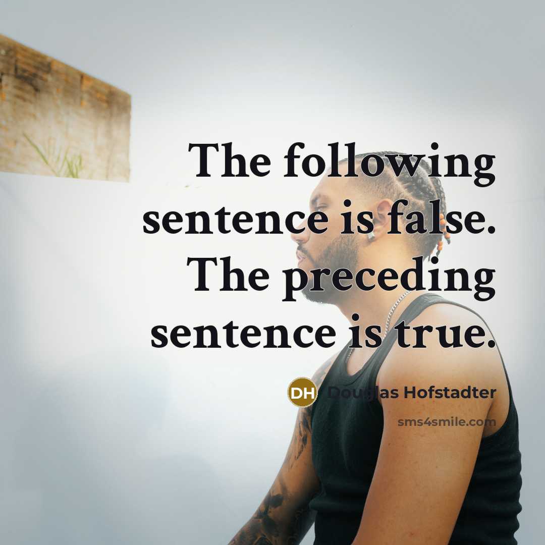 “The following sentence is false. The preceding sentence is true.” quote by Douglas Hofstadter