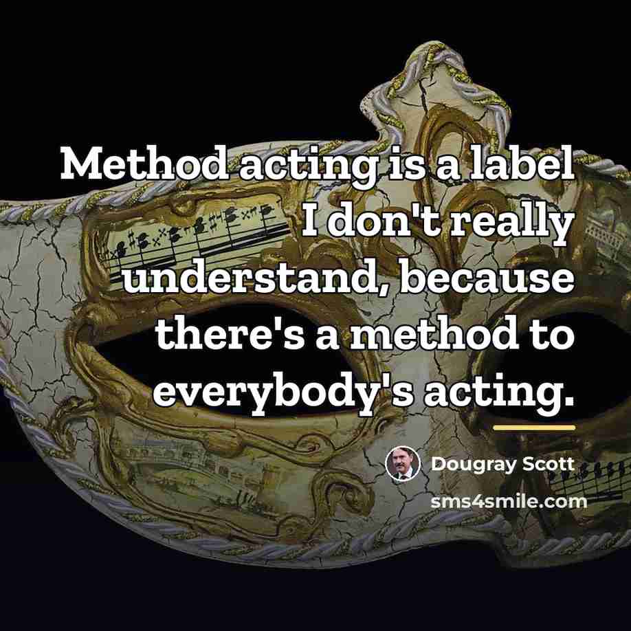 “Method acting is a label I don't really understand, because…” quote by Dougray Scott