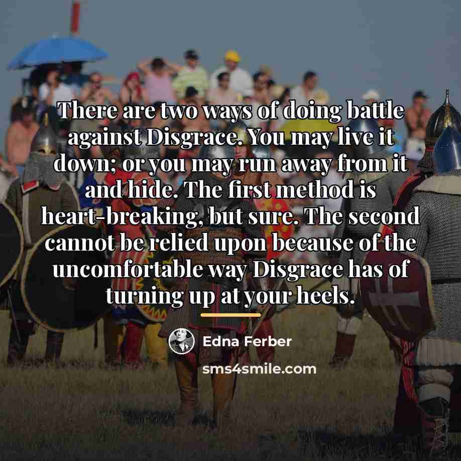 “There are two ways of doing battle against Disgrace. You…” quote by Edna Ferber