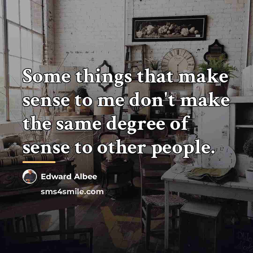 “Some things that make sense to me don't make the…” quote by Edward Albee