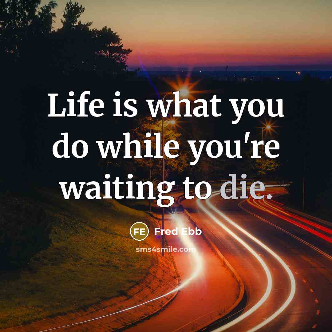 “Life is what you do while you're waiting to die.…” quote by Fred Ebb