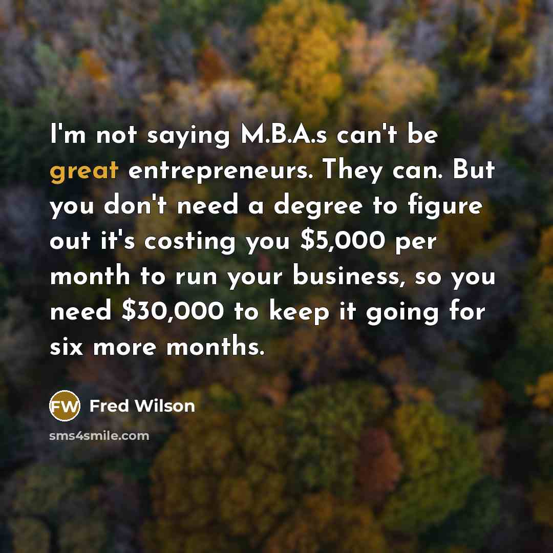 “I'm not saying M.B.A.s can't be great entrepreneurs. They can.…” quote by Fred Wilson
