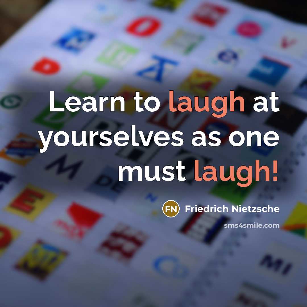 “Learn to laugh at yourselves as one must laugh!…” quote by Friedrich Nietzsche