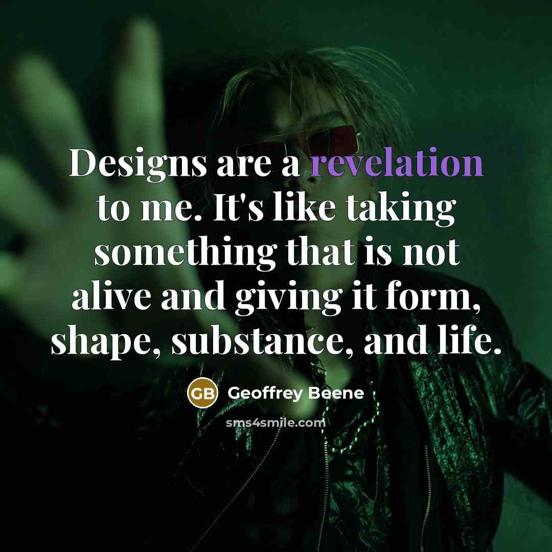 “Designs are a revelation to me. It's like taking something…” quote by Geoffrey Beene