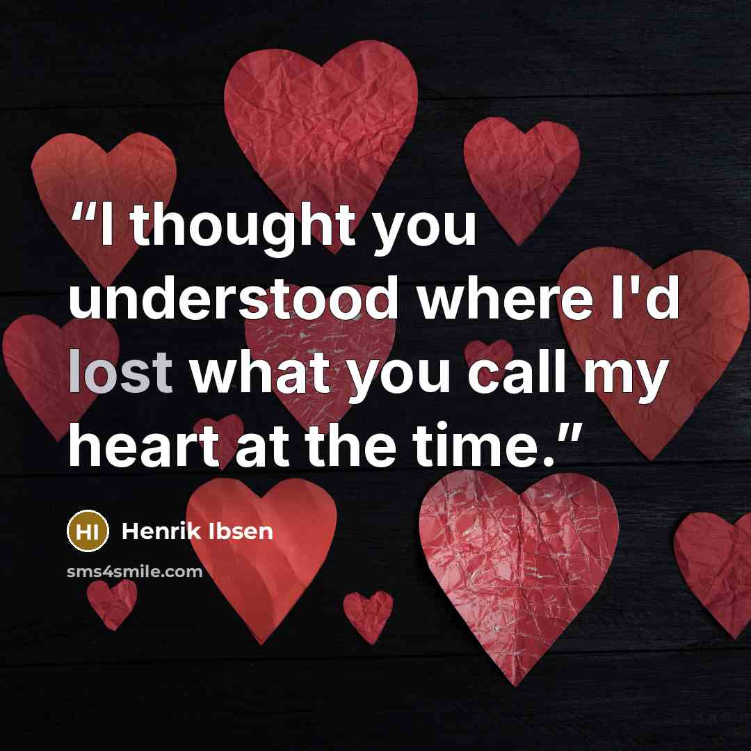 “I thought you understood where I'd lost what you call my heart at the time.” quote by Henrik Ibsen
