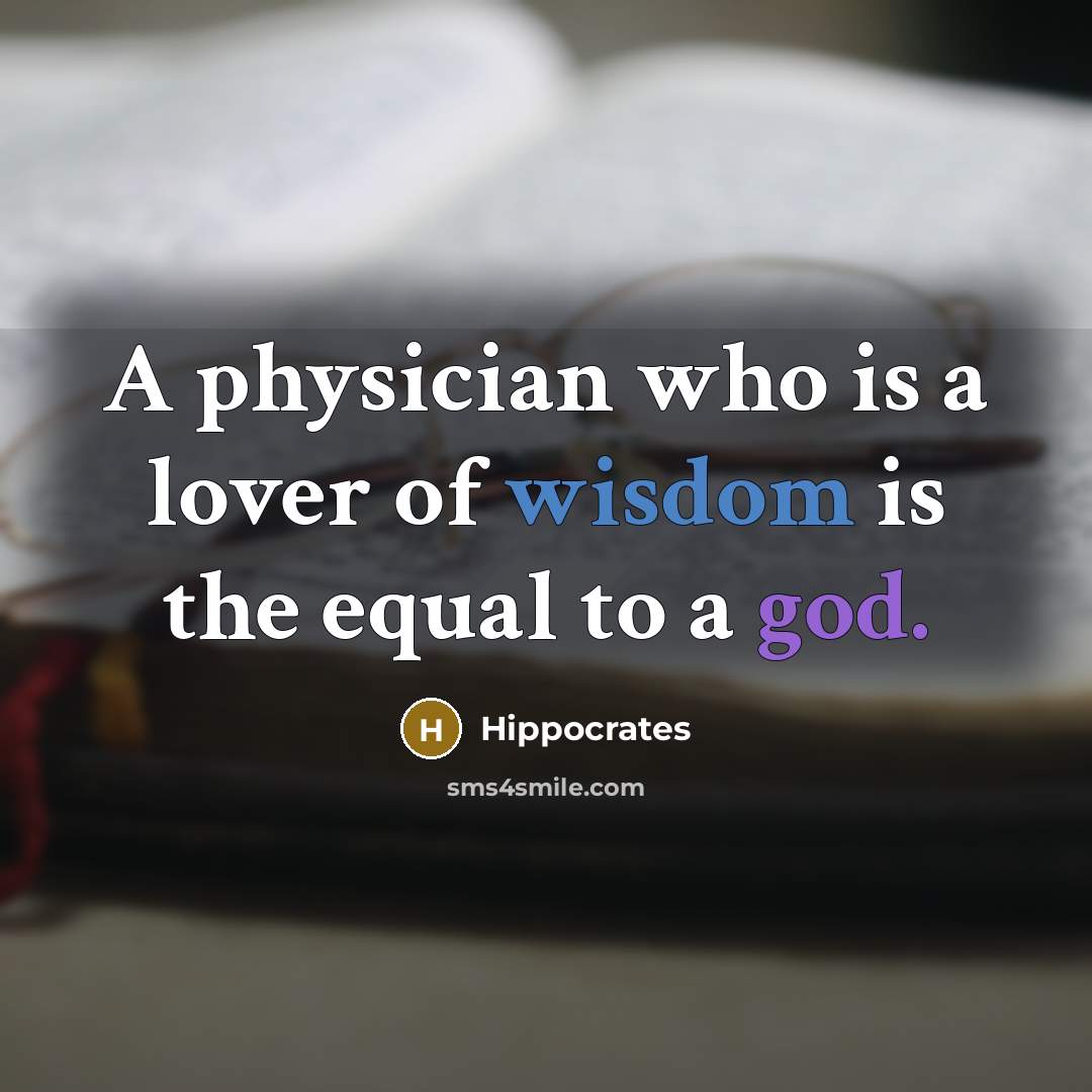 “A physician who is a lover of wisdom is the equal to a god.” quote by Hippocrates
