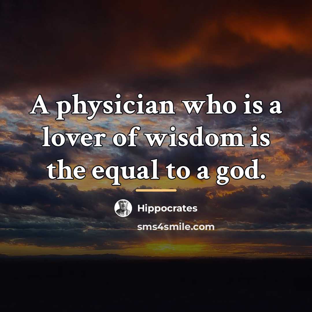 “A physician who is a lover of wisdom is the…” quote by Hippocrates