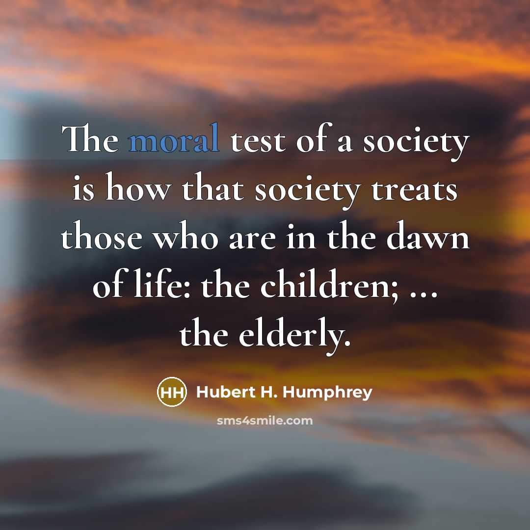 “The moral test of a society is how that society…” quote by Hubert H. Humphrey