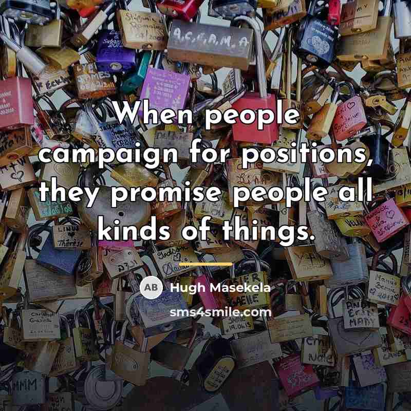 “When people campaign for positions, they promise people all kinds…” quote by Hugh Masekela