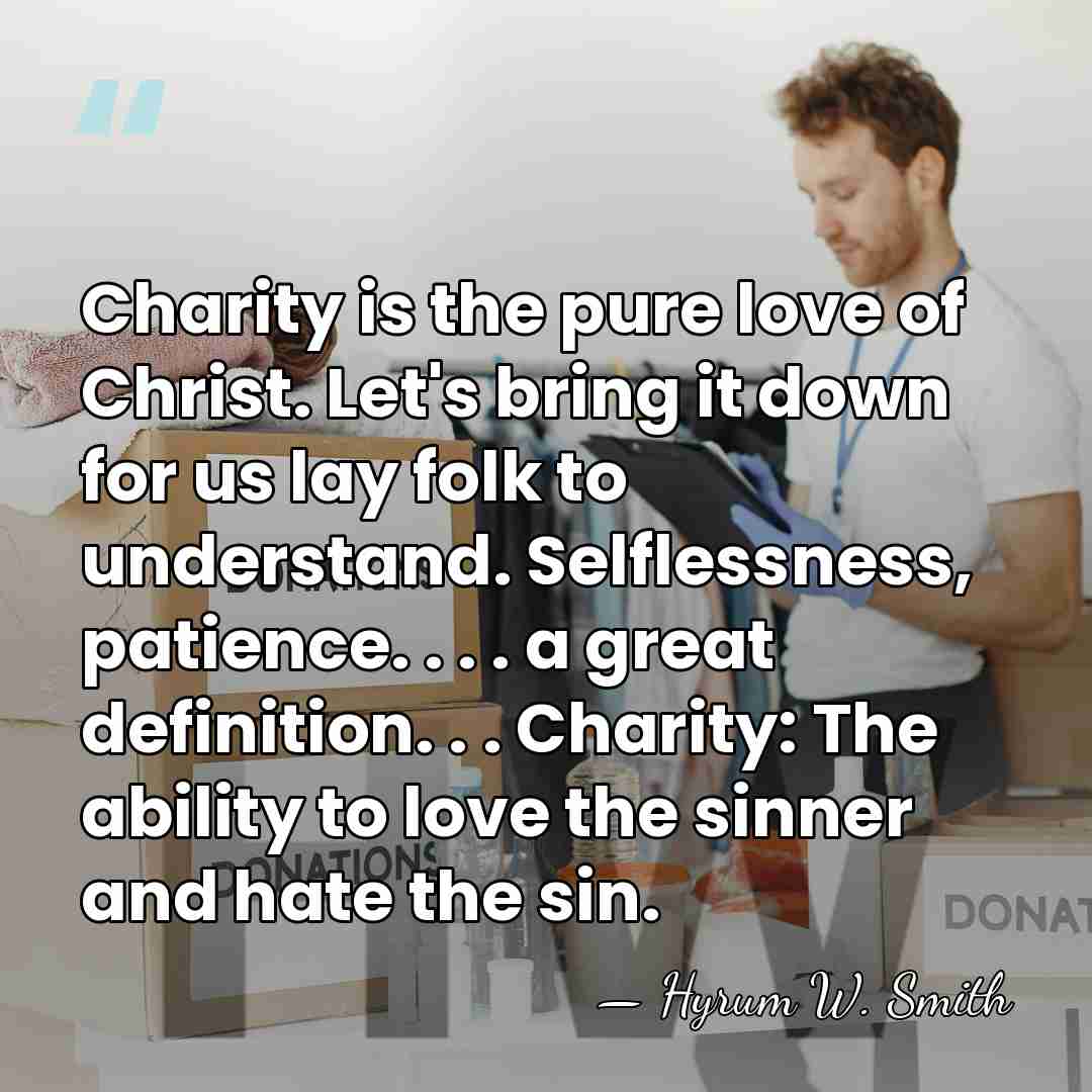 Charity is the pure love of Christ. Let's bring it down for&hellip; - Hyrum W. Smith