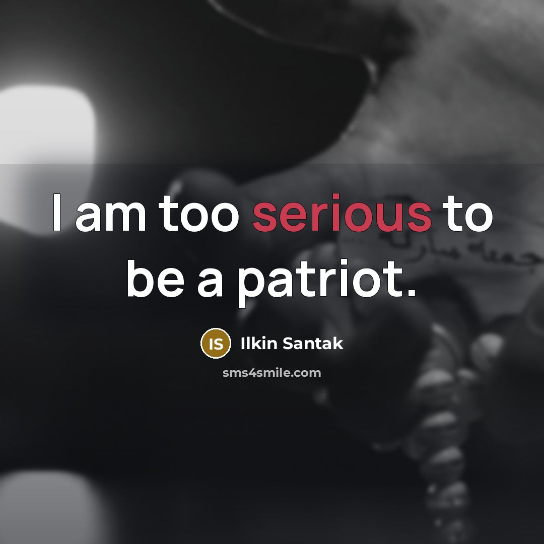 “I am too serious to be a patriot.…” quote by Ilkin Santak
