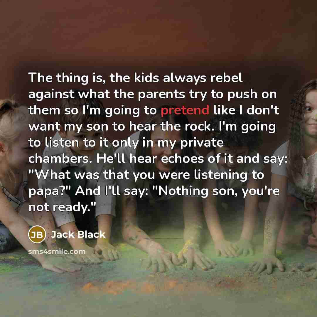 “The thing is, the kids always rebel against what the…” quote by Jack Black