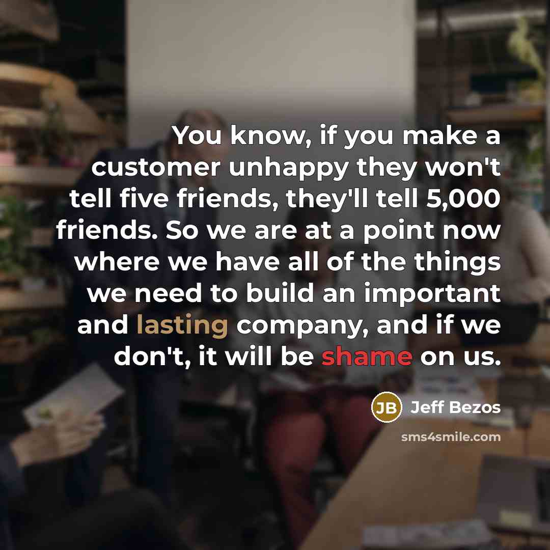 “You know, if you make a customer unhappy they won't…” quote by Jeff Bezos
