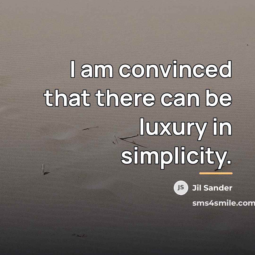 “I am convinced that there can be luxury in simplicity.…” quote by Jil Sander