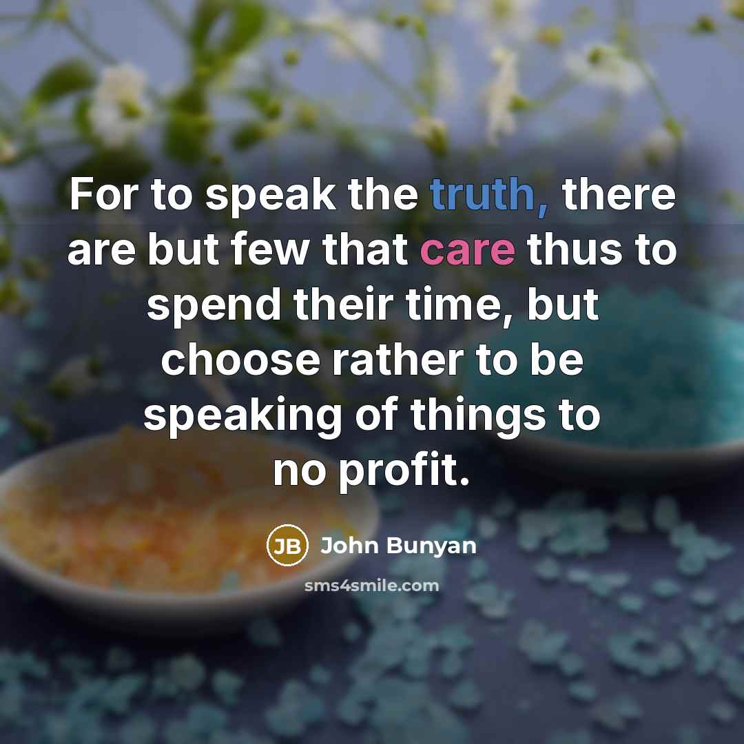 “For to speak the truth, there are but few that…” quote by John Bunyan