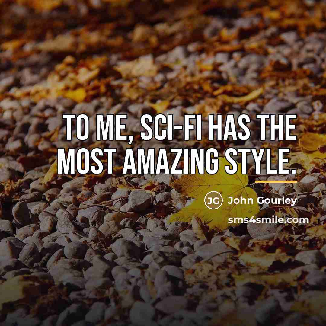 “To me, sci-fi has the most amazing style.…” quote by John Gourley