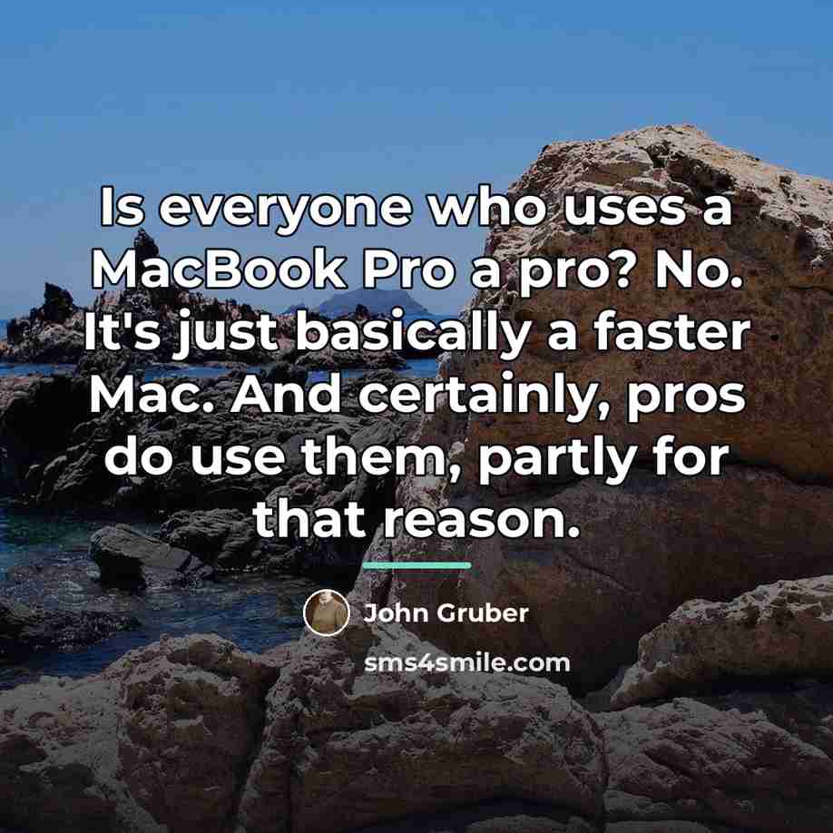 “Is everyone who uses a MacBook Pro a pro? No.…” quote by John Gruber