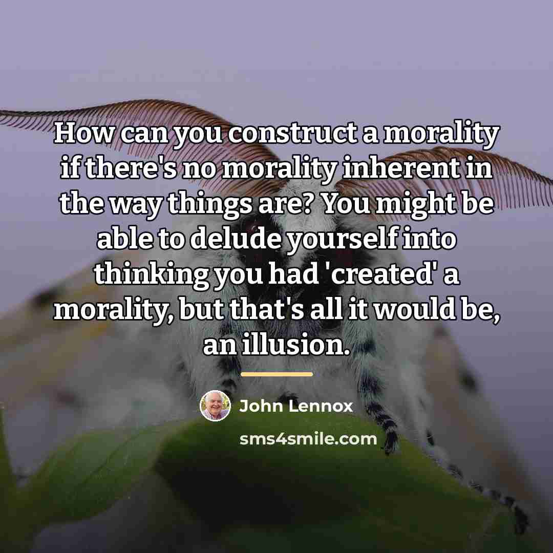 “How can you construct a morality if there's no morality…” quote by John Lennox