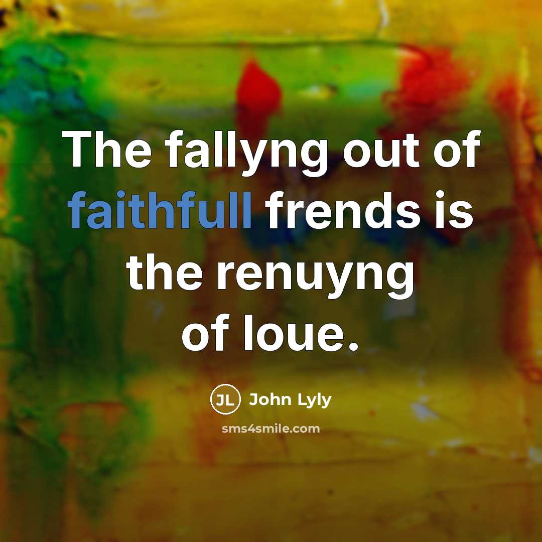 “The fallyng out of faithfull frends is the renuyng of…” quote by John Lyly