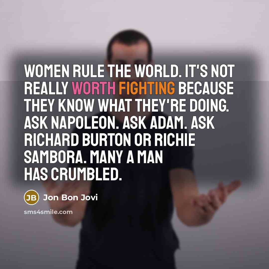 “Women rule the world. It's not really worth fighting because…” quote by Jon Bon Jovi