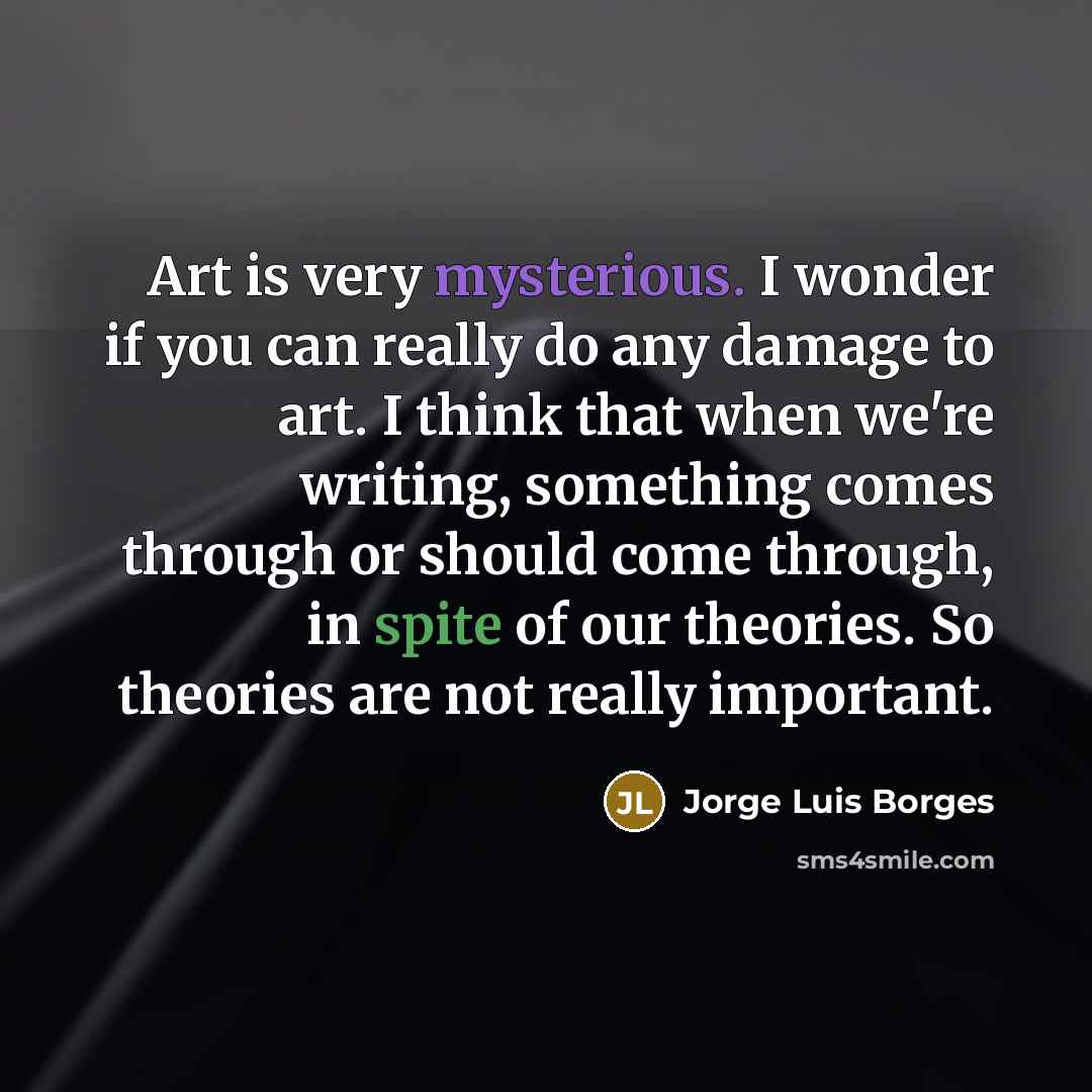 “Art is very mysterious. I wonder if you can really…” quote by Jorge Luis Borges
