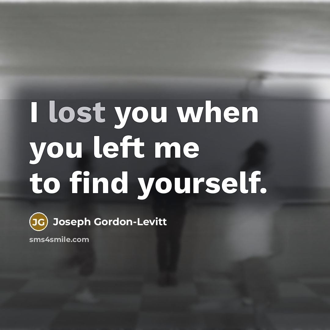 “I lost you when you left me to find yourself.…” quote by Joseph Gordon-Levitt