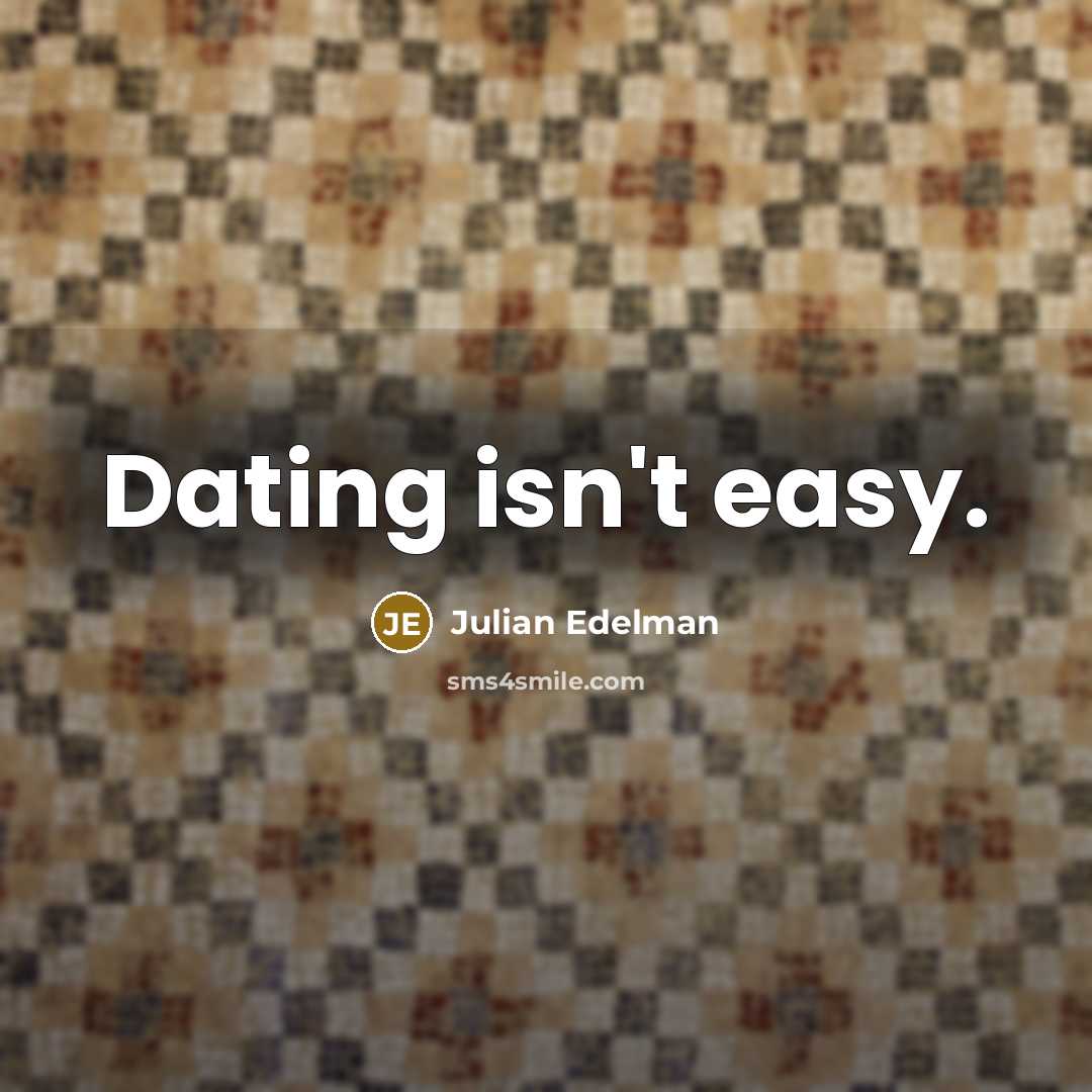 “Dating isn't easy.” quote by Julian Edelman