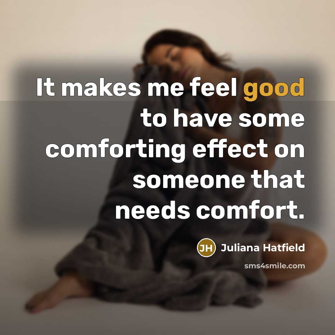 “It makes me feel good to have some comforting effect…” quote by Juliana Hatfield