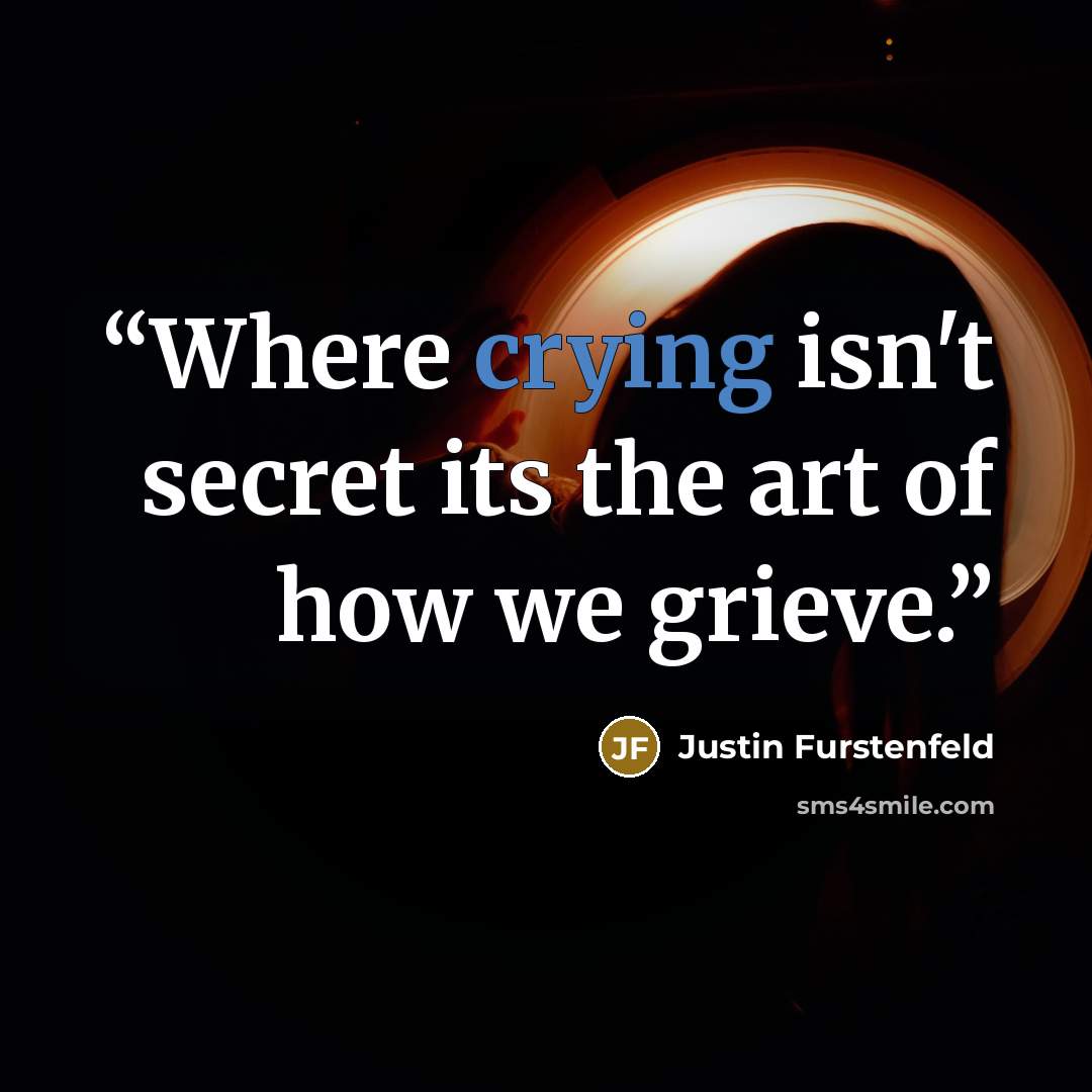 “Where crying isn't secret its the art of how we grieve.” quote by Justin Furstenfeld