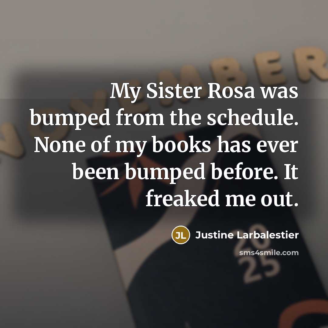 “My Sister Rosa was bumped from the schedule. None of…” quote by Justine Larbalestier