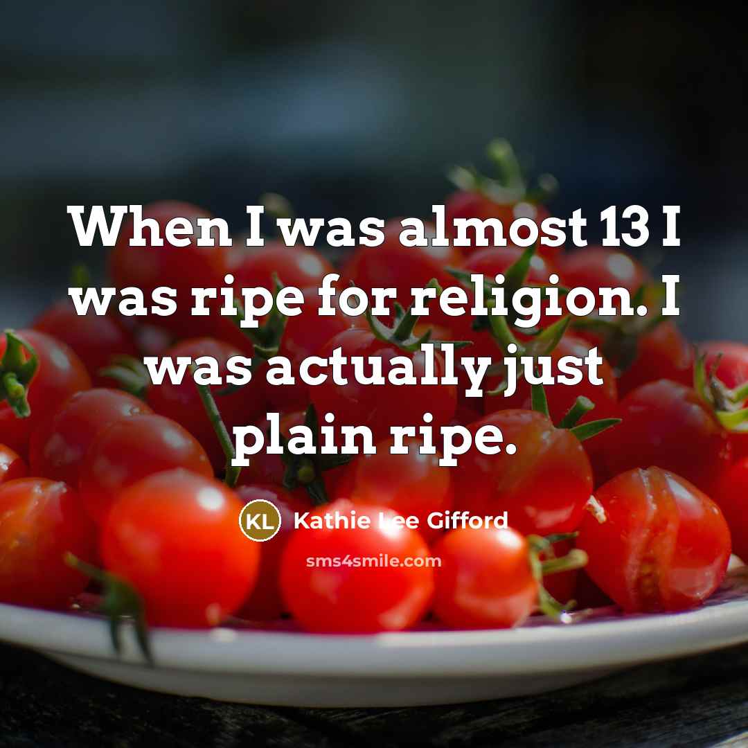 “When I was almost 13 I was ripe for religion.…” quote by Kathie Lee Gifford
