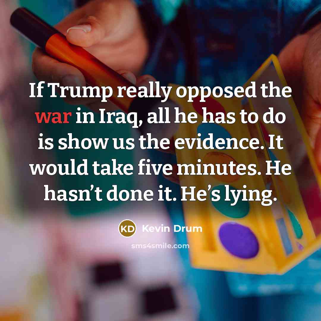 “If Trump really opposed the war in Iraq, all he…” quote by Kevin Drum