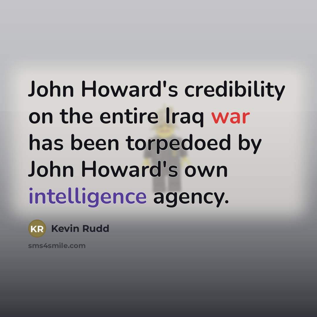 “John Howard's credibility on the entire Iraq war has been…” quote by Kevin Rudd