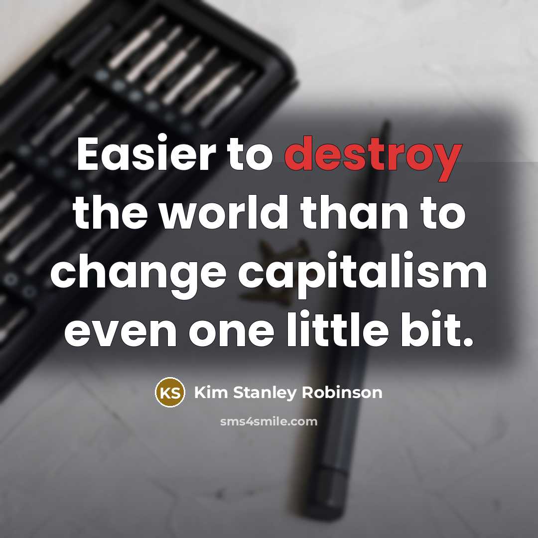 “Easier to destroy the world than to change capitalism even…” quote by Kim Stanley Robinson