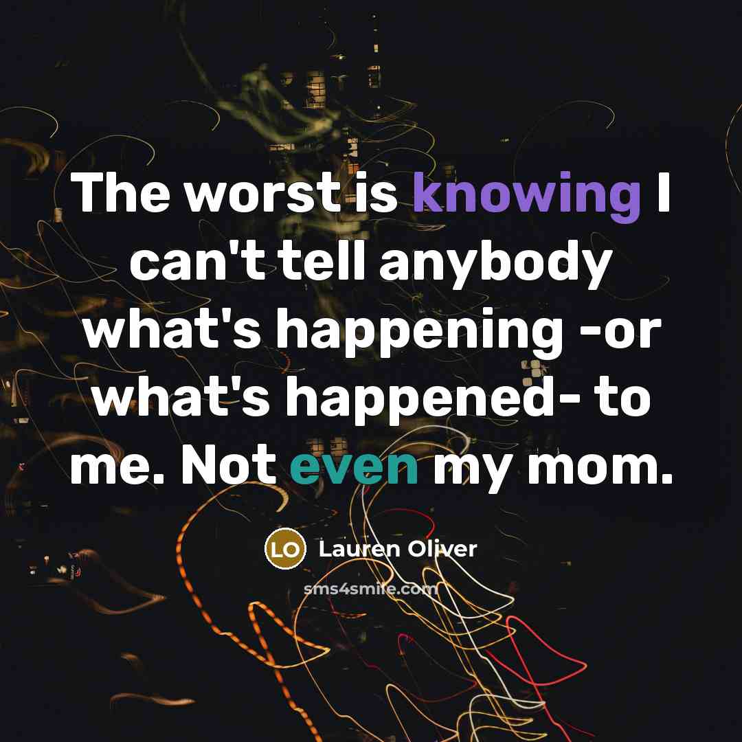 “The worst is knowing I can't tell anybody what's happening…” quote by Lauren Oliver