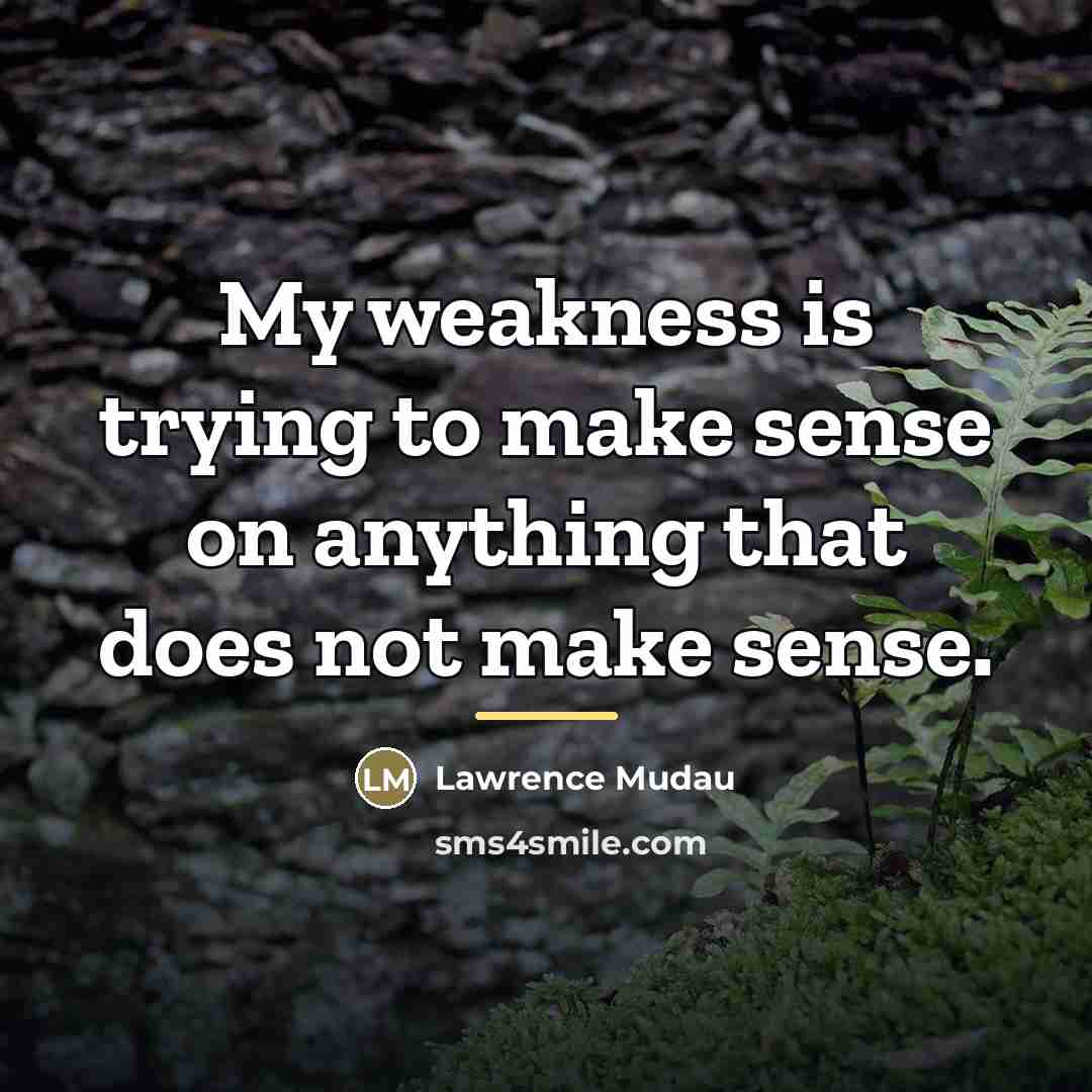 “My weakness is trying to make sense on anything that…” quote by Lawrence Mudau