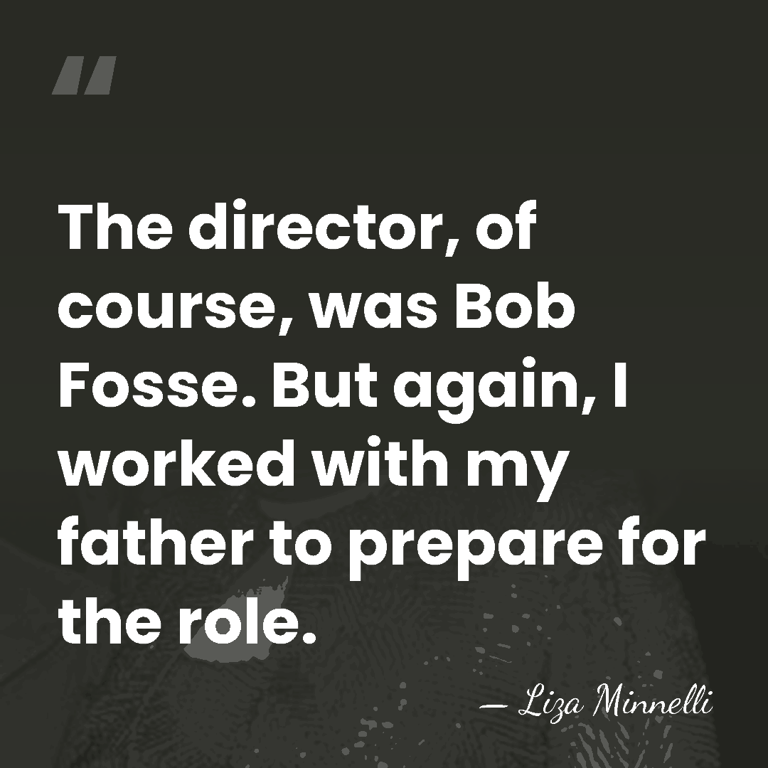 The director, of course, was Bob Fosse. But again, I worked with&hellip; - Liza Minnelli