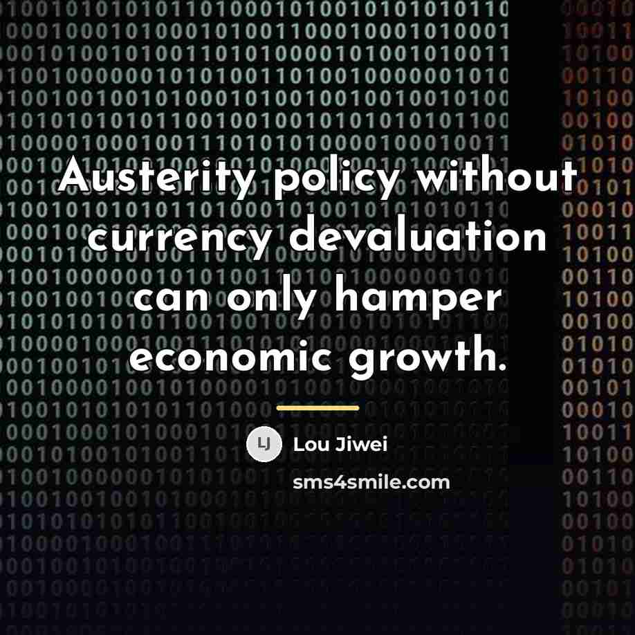 “Austerity policy without currency devaluation can only hamper economic growth.…” quote by Lou Jiwei