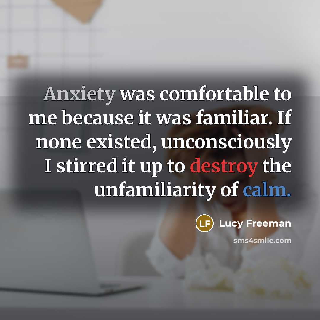 “Anxiety was comfortable to me because it was familiar. If…” quote by Lucy Freeman