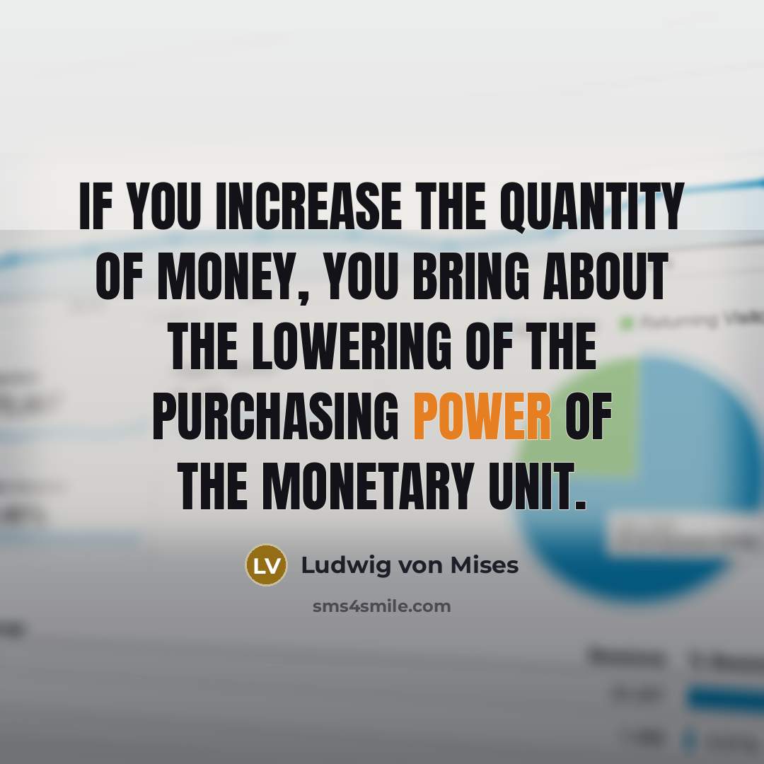 “If you increase the quantity of money, you bring about…” quote by Ludwig von Mises