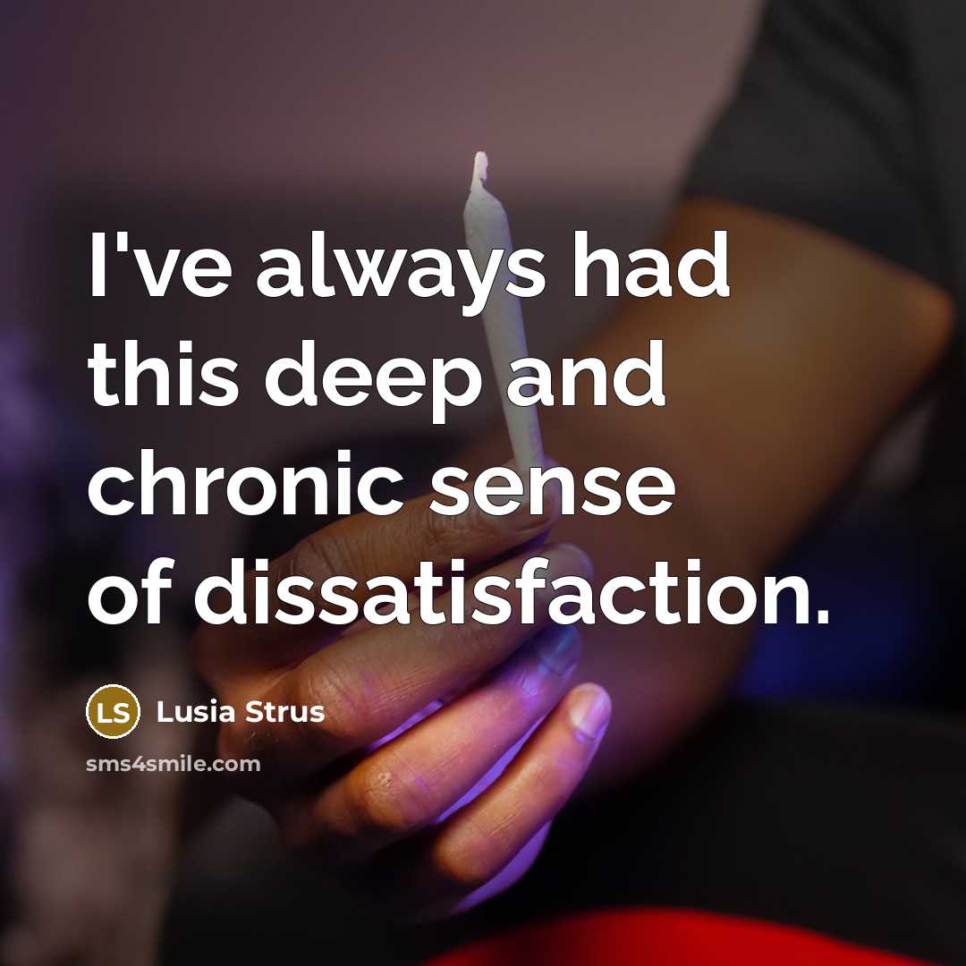 “I've always had this deep and chronic sense of dissatisfaction.…” quote by Lusia Strus