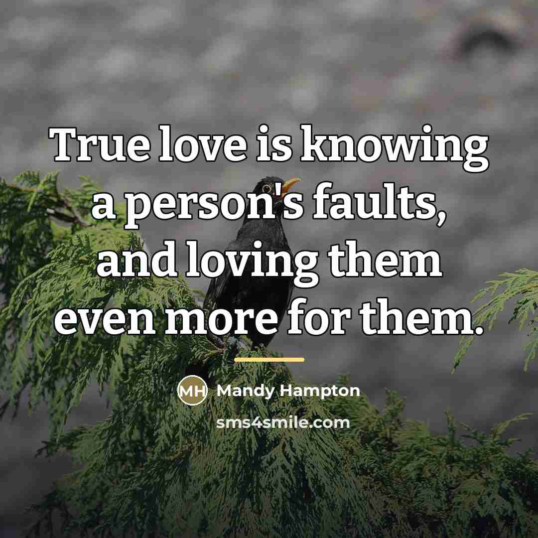 “True love is knowing a person's faults, and loving them…” quote by Anonymous