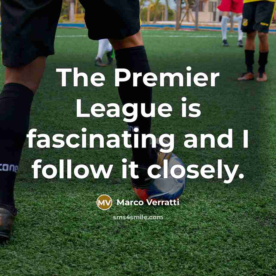 “The Premier League is fascinating and I follow it closely.…” quote by Marco Verratti